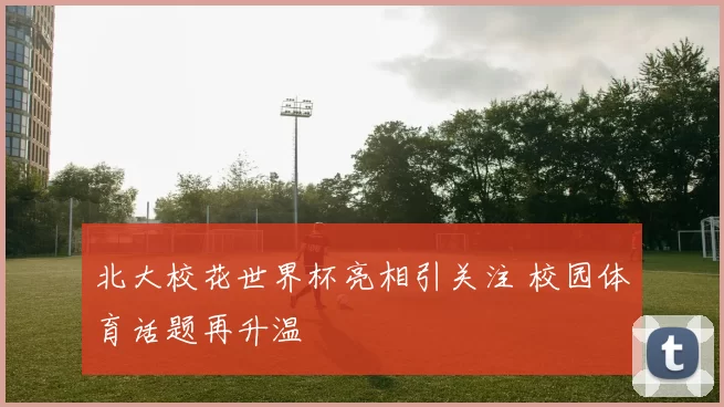 北大校花世界杯亮相引关注 校园体育话题再升温