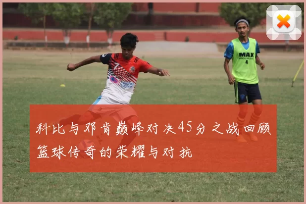 科比与邓肯巅峰对决45分之战回顾篮球传奇的荣耀与对抗