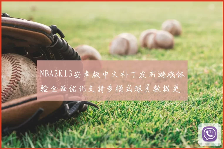 NBA2K13安卓版中文补丁发布游戏体验全面优化支持多模式球员数据更新