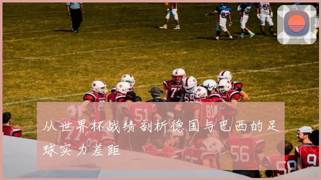 从世界杯战绩剖析德国与巴西的足球实力差距