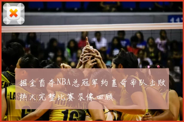 掘金首夺NBA总冠军约基奇率队击败热火完整比赛录像回顾