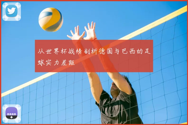 从世界杯战绩剖析德国与巴西的足球实力差距
