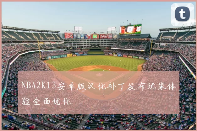 NBA2K13安卓版汉化补丁发布玩家体验全面优化