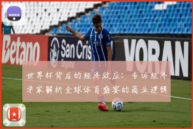世界杯背后的经济效应：专访经济学家解析全球体育盛宴的商业逻辑