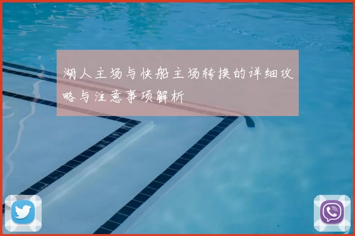 湖人主场与快船主场转换的详细攻略与注意事项解析