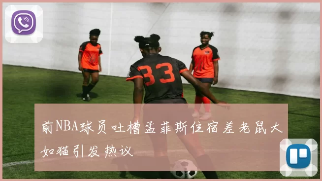 前NBA球员吐槽孟菲斯住宿差老鼠大如猫引发热议