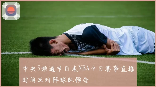 中央5频道节目表NBA今日赛事直播时间及对阵球队预告