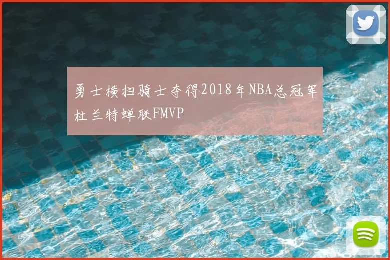 勇士横扫骑士夺得2018年NBA总冠军杜兰特蝉联FMVP