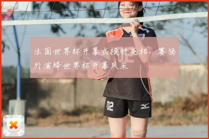 法国世界杯开幕式模特亮相，赛场外演绎世界杯开幕风采