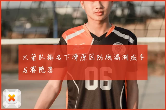 火箭队排名下滑原因防线漏洞成季后赛隐患
