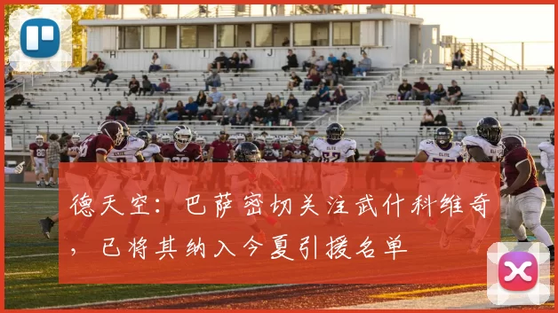 德天空:巴萨密切关注武什科维奇,已将其纳入今夏引援名单